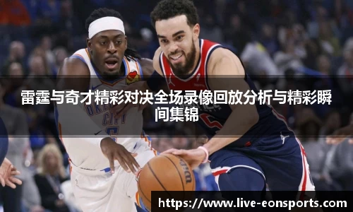 雷霆与奇才精彩对决全场录像回放分析与精彩瞬间集锦